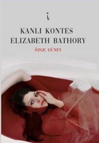 Kanlı Kontes Elizabeth Bathory Özge Güney İkinci Adam Yayınları