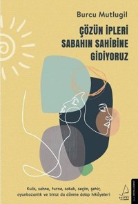 Çözün İpleri Sabahın Sahibine Gidiyoruz Burcu Mutlugil Destek Yayınları