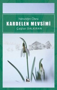 Kardelen Mevsimi - Yalnızlığın Ötesi Çağlar Dalkıran Çınaraltı Yayınları