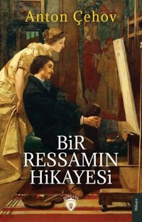 Bir Ressamın Hikayesi Anton Pavloviç Çehov Dorlion Yayınevi