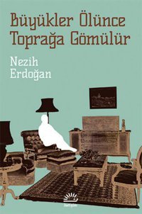 Büyükler Ölünce Toprağa Gömülür Nezih Erdoğan İletişim Yayınları