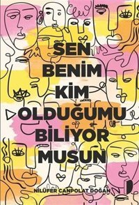 Sen Benim Kim Olduğumu Biliyor musun Nilüfer Canpolat Doğan Dağhan Külegeç Yayınları
