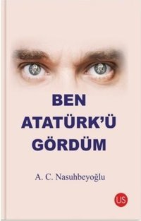 Ben Atatürkü Gördüm A. C. Nasuhbeyoğlu Us Yayınları