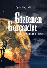 Gizlenen Gerçekler - Bu Memleket Bizim Eyüp Bayrak İkinci Adam Yayınları