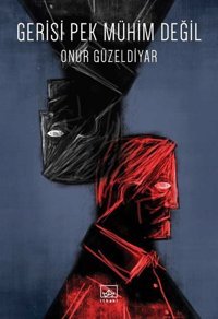 Gerisi Pek Mühim Değil Onur Güzeldiyar İthaki Yayınları