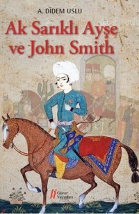 Ak Sarıklı Ayşe ve John Smith A. Didem Uslu Gürer Yayınları
