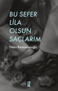 Bu Sefer Lila Olsun Saçlarım Yıldız Ramazanoğlu İz Yayıncılık