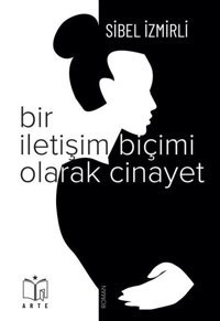 Bir İletişim Biçimi Olarak Cinayet Sibel İzmirli Arte Yayınları