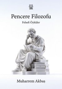 Pencere Filozofu - Felsefi Öyküler Muharrem Akbaş Luna Yayınları