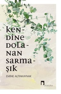 Kendine Dolanan Sarmaşık Emine Altınkaynak Dergah Yayınları