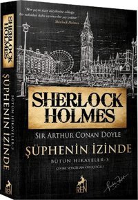 Sherlock Holmes - Şüphenin İzinde - Bütün Hikayeler 3 Sir Arthur Conan Doyle Ren Kitap