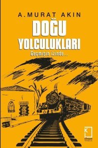 Doğu Yolculukları - Geçmişin İzinde A. Murat Akın Kategori