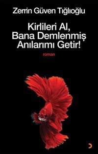 Kirlileri Al Bana Demlenmiş Anılarımı Getir! Zerrin Güven Tığlıoğlu Cinius