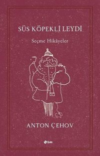 Süs Köpekli Leydi - Seçme Hikayeler Anton Pavloviç Çehov Şule Yayınları