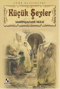 Küçük Şeyler Samipaşazade Sezai Anonim Yayınları