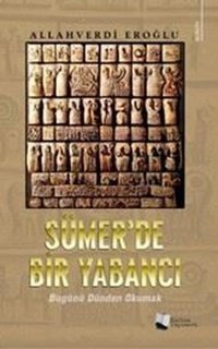 Sümer'de Bir Yabancı - Bugünü Dünden Okumak Allahverdi Eroğlu Karina Yayınevi