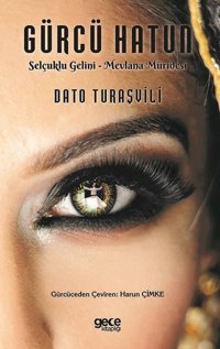 Gürcü Hatun: Selçuklu Gelini - Mevlana Müridesi Dato Turaşvili Gece Kitaplığı