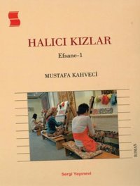 Halıcı Kızlar - Efsane 1 Mustafa Kahveci Sergi Yayınevi