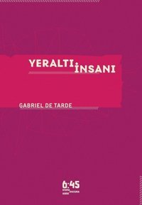 Yeraltı İnsanı Gabriel De Tarde Altıkırkbeş Basın Yayın