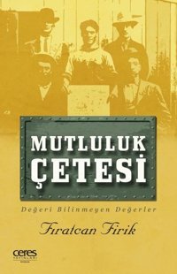 Mutluluk Çetesi-Değeri Bilinmeyen Değerler Fıratcan Firik Ceres Yayınları