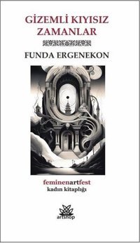 Gizemli Kıyısız Zamanlar - Feminenartfest Kadın Kitaplığı Funda Ergenekon Artshop Yayıncılık