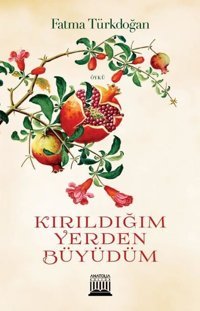 Kırıldığım Yerden Büyüdüm Fatma Türkdoğan Anatolia Kültür
