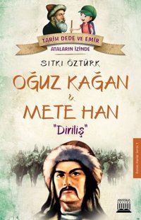 Oğuz Kağan ve Mete Han: Diriliş-Tarih Dede ve Emir Ataların İzinde Sıtkı Öztürk Anatolia Kültür