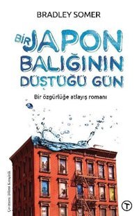 Bir Japon Balığının Düştüğü Gün - Bir Özgürlüğe Atlayış Romanı Bradley Somer Teras Kitap