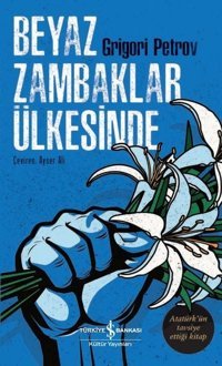 Beyaz Zambaklar Ülkesinde - Atatürk'ün Tavsiye Ettiği Kitap Grigory Petrov İş Bankası Kültür Yayınları