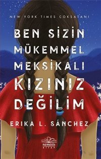 Ben Sizin Mükemmel Meksikalı Kızınız Değilim Erika L. Sanchez Nemesis Kitap