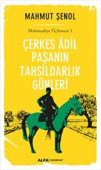 Çerkes Adil Paşanın Tahsildarlık Günleri - Mahmudiye Üçlemesi 1 Mahmut Şenol Alfa Yayıncılık