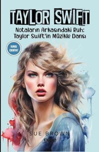 Taylor Swift - Notaların Arkasındaki Ruh: Taylor Swift'in Müzikle Dansı Sue Brown Gece Kitaplığı