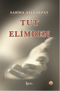 Tut Elimden Sabiha Ateş Alpat Beka Yayınları