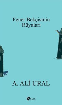 Fener Bekçisinin Rüyaları A. Ali Ural Şule Yayınları