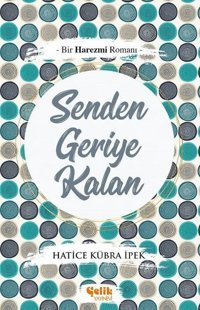 Senden Geriye Kalan Hatice Kübra İpek Çelik Yayınevi