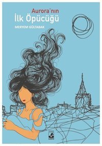 Aurora'nın İlk Öpücüğü Meryem Gültabak Küsurat