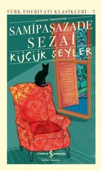 Günümüz Türkçesiyle Küçük Şeyler - Türk Edebiyatı Klasikleri 7 Samipaşazade Sezai İş Bankası Kültür Yayınları