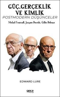 Güç Gerçeklik ve Kimlik - Postmodern Düşünceler - Michel Foucault Jacques Derrida Gilles Deleuze Edward Lure Gece Kitaplığı