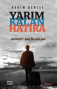 Kadim Kentte Yarım Kalan Hatıra Mehmet Salih Aslan Çıra Yayınları