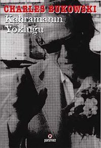 Kahramanın Yokluğu Charles Bukowski Parantez Gazetecilik ve Yayıncılık