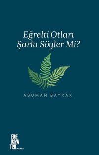 Eğrelti Otları Şarkı Söyler mi? Asuman Bayrak Edebiyatist