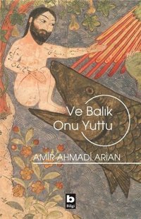 Ve Balık Onu Yuttu Amir Ahmadi Arian Bilgi Yayınevi