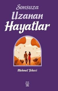 Sonsuza Uzanan Hayatlar Mehmet Tekeci Luna Yayınları