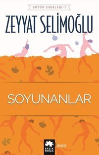 Soyunanlar-Bütün Eserleri 7 Zeyyat Selimoğlu Eksik Parça Yayınları