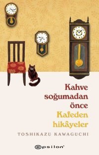 Kahve Soğumadan Önce Kafeden Hikayeler Toshikazu Kawaguchi Epsilon Yayınevi