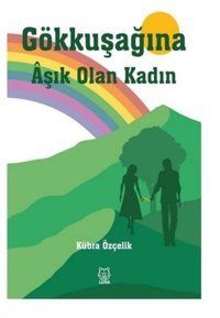 Gökkuşağına Aşık Olan Kadın Kübra Özçelik Luna Yayınları
