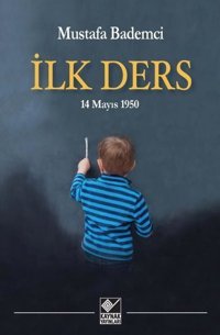 İlk Ders - 14 Mayıs 1950 Mustafa Bademci Kaynak Yayınları