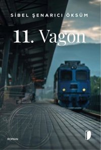 11. Vagon Sibel Şenarıcı Öksüm Dağhan Külegeç Yayınları