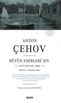 Anton Çehov Bütün Eserleri 14: Gezi Notları1890 - Sibirya ve Sahalin Adası Anton Pavloviç Çehov Alfa Yayıncılık