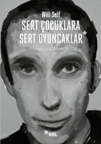 Sert Çocuklara Sert Oyuncaklar Will Self Sel Yayıncılık